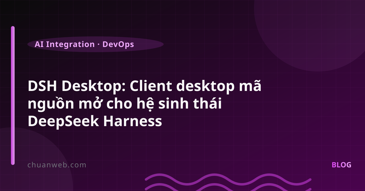 DSH Desktop: Client desktop mã nguồn mở cho hệ sinh thái DeepSeek Harness