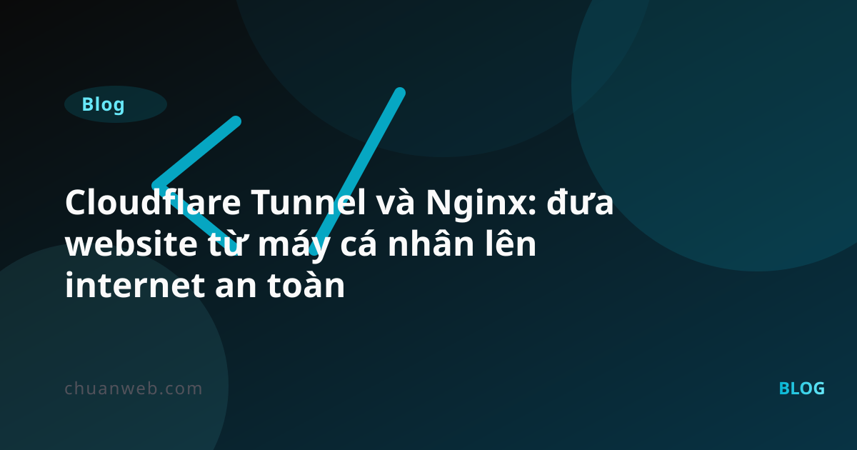Cloudflare Tunnel và Nginx: đưa website từ máy cá nhân lên internet an toàn