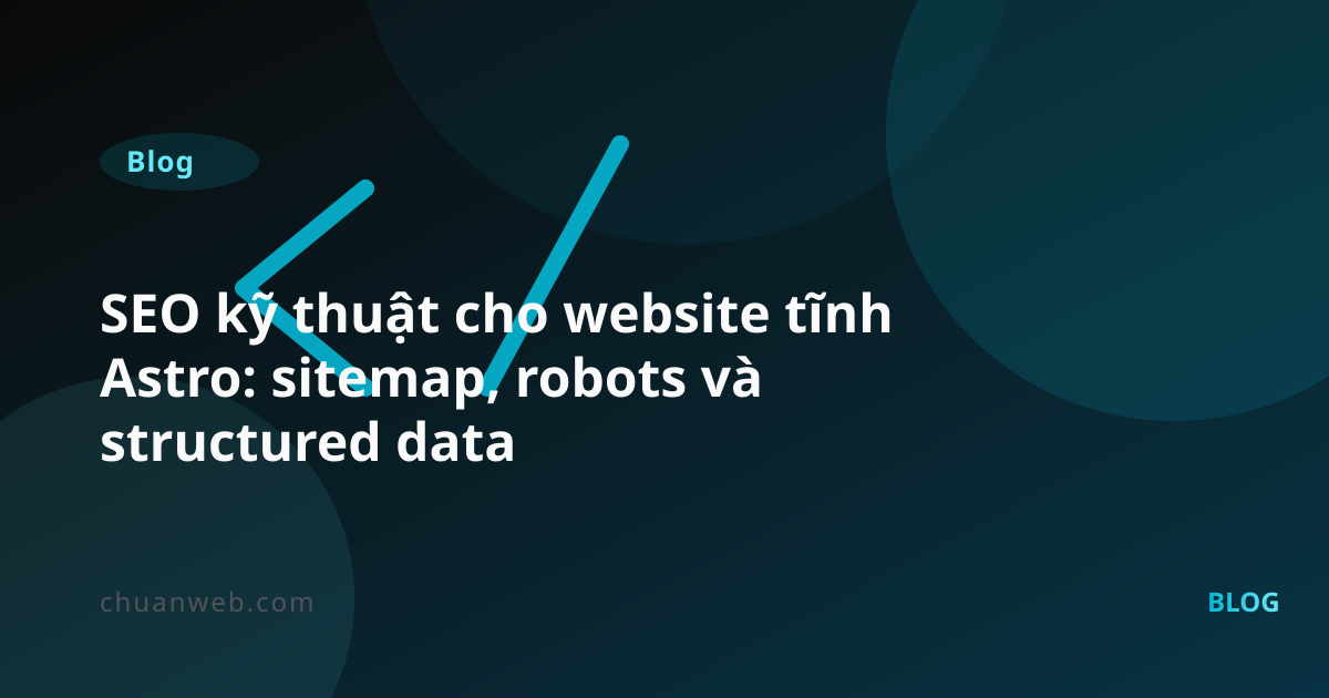 SEO kỹ thuật cho website tĩnh Astro: sitemap, robots và structured data