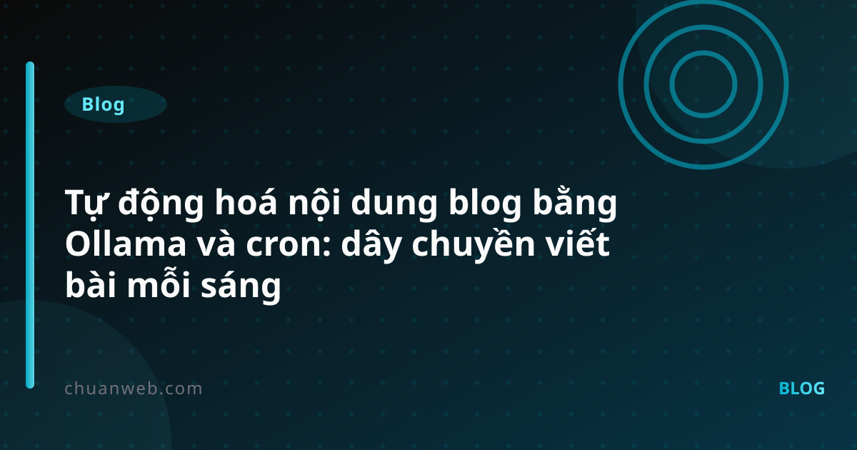 Tự động hoá nội dung blog bằng Ollama và cron: dây chuyền viết bài mỗi sáng