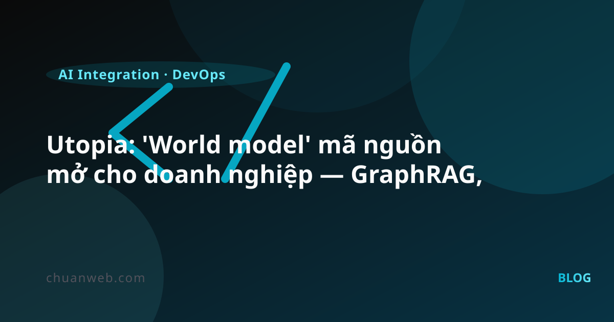Utopia: 'World model' mã nguồn mở cho doanh nghiệp — GraphRAG, agent memory và dữ liệu bi-temporal