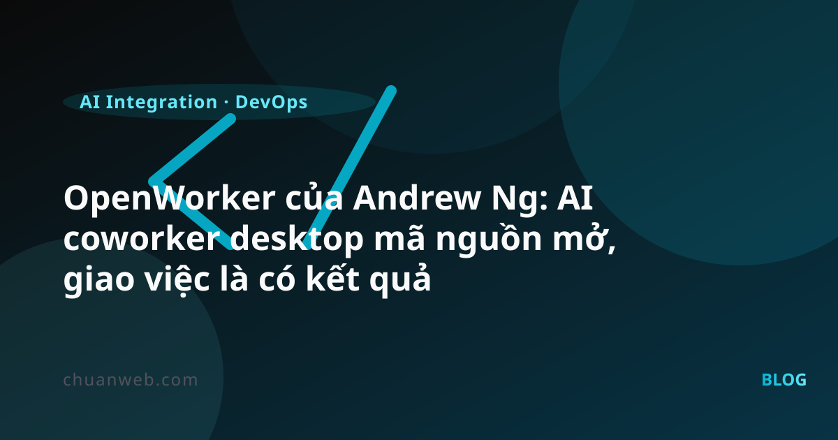 OpenWorker của Andrew Ng: AI coworker desktop mã nguồn mở, giao việc là có kết quả