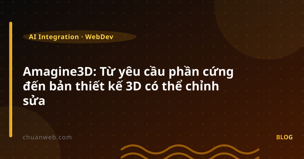 Amagine3D: Từ yêu cầu phần cứng đến bản thiết kế 3D có thể chỉnh sửa