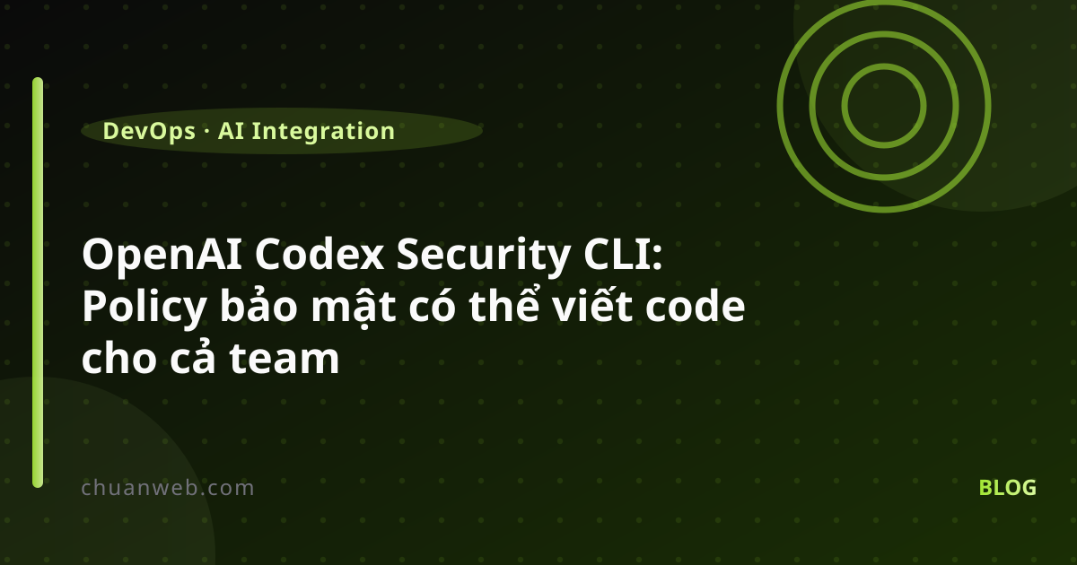 OpenAI Codex Security CLI: Policy bảo mật có thể viết code cho cả team
