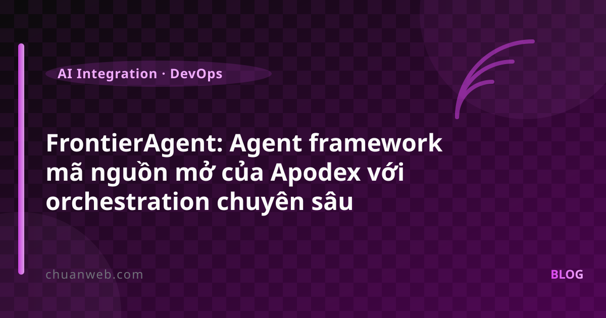 FrontierAgent: Agent framework mã nguồn mở của Apodex với orchestration chuyên sâu