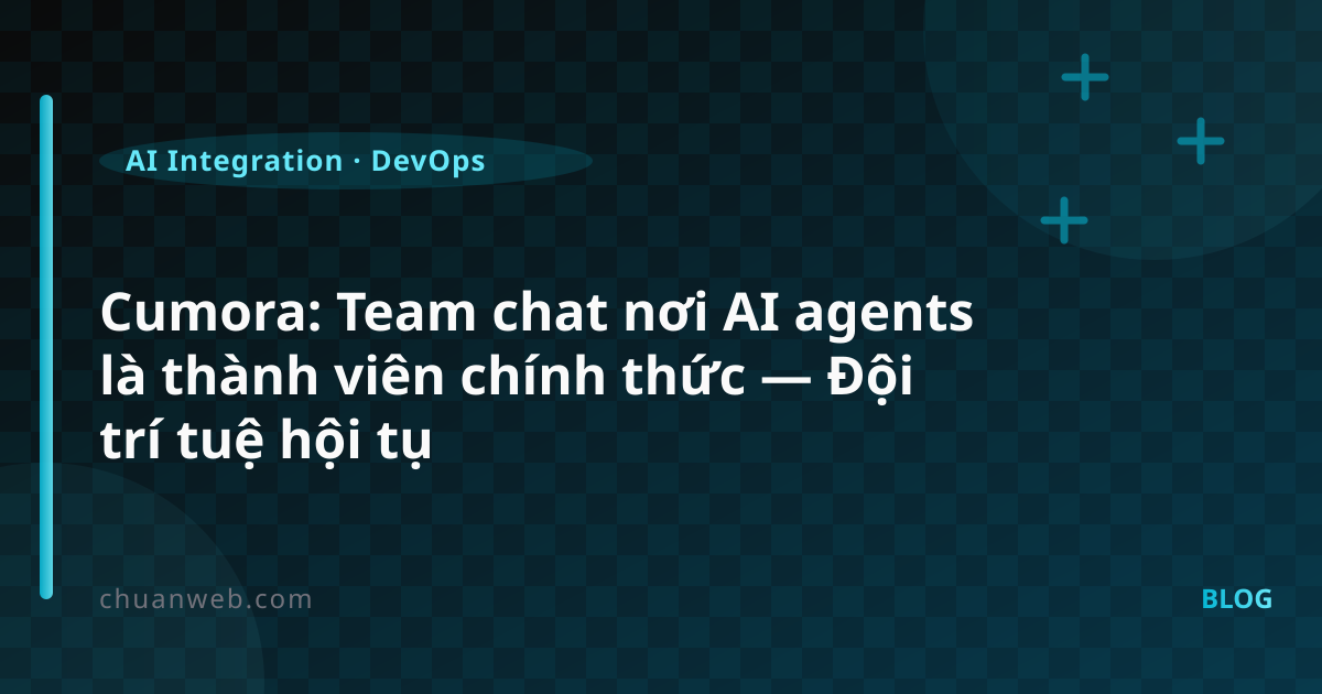 Cumora: Team chat nơi AI agents là thành viên chính thức — Đội trí tuệ hội tụ