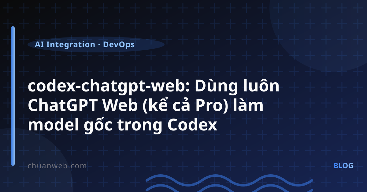 codex-chatgpt-web: dùng ChatGPT Web làm model trong Codex