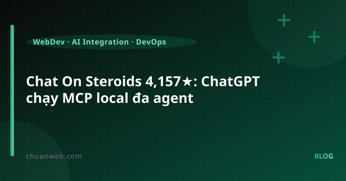Chat On Steroids 4,157★: ChatGPT chạy MCP local đa agent
